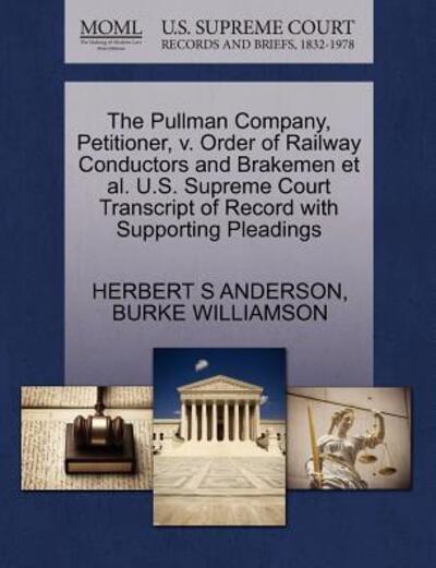 Cover for Herbert S Anderson · The Pullman Company, Petitioner, V. Order of Railway Conductors and Brakemen et Al. U.s. Supreme Court Transcript of Record with Supporting Pleadings (Paperback Book) (2011)