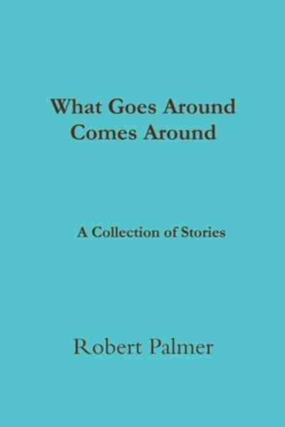 Cover for Robert Palmer · What Goes Around Comes Around a Collection of Stories (Bok) (2014)