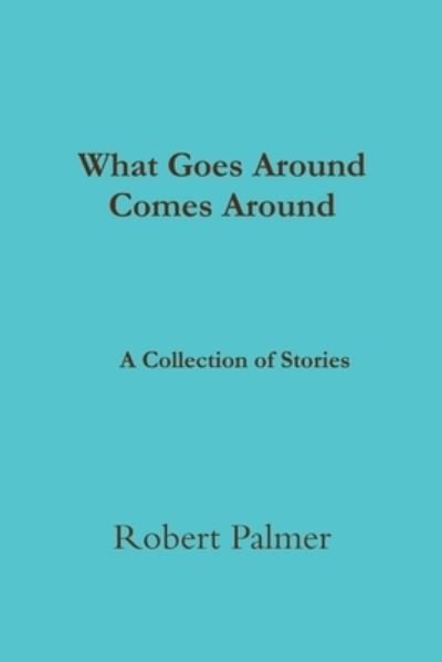 Cover for Robert Palmer · What Goes Around Comes Around a Collection of Stories (Buch) (2014)