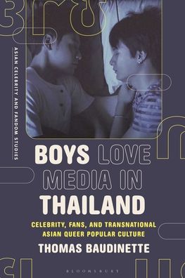 Boys Love Media in Thailand: Celebrity, Fans, and Transnational Asian Queer Popular Culture - Asian Celebrity and Fandom Studies - Baudinette, Thomas (Macquarie University, Australia) - Bücher - Bloomsbury Publishing PLC - 9781350330641 - 2. November 2023