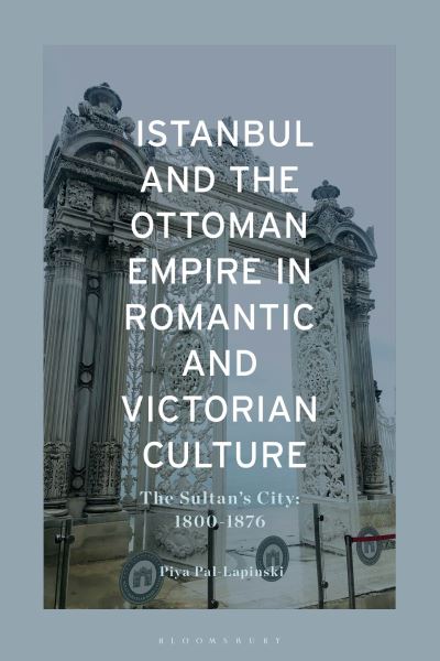 Cover for Pal Lapinski, Piya (Bowling Green State University, USA) · Istanbul and the Ottoman Empire in Romantic and Victorian Culture: The Sultan's City, 1800-1900 (Hardcover Book) (2025)