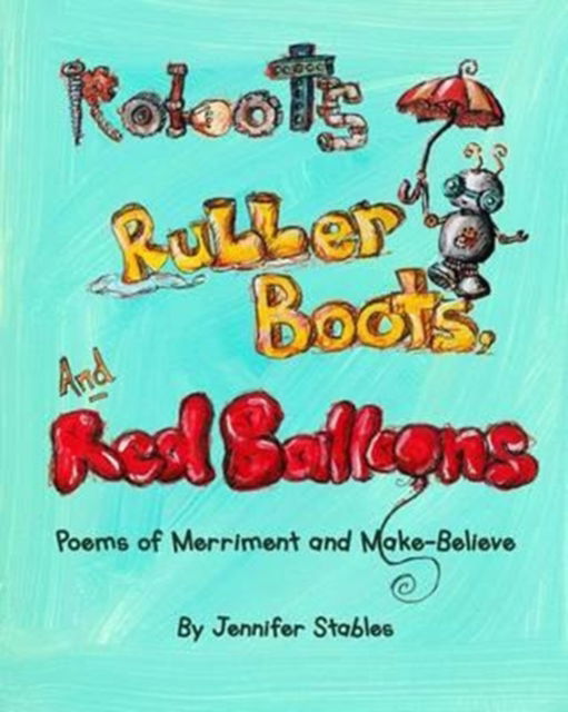 Cover for Jennifer Stables · Robots, Rubber Boots, and Red Balloons (Paperback Book) (2016)