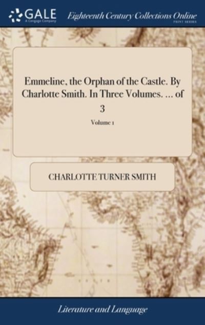 Cover for Charlotte Turner Smith · Emmeline, the Orphan of the Castle. By Charlotte Smith. In Three Volumes. ... of 3; Volume 1 (Hardcover Book) (2018)