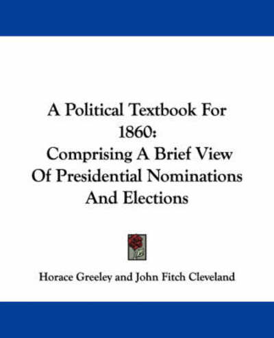 Cover for Horace Greeley · A Political Textbook for 1860: Comprising a Brief View of Presidential Nominations and Elections (Pocketbok) (2007)