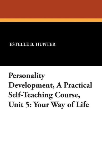 Cover for Estelle B. Hunter · Personality Development, a Practical Self-teaching Course, Unit 5: Your Way of Life (Paperback Book) (2024)