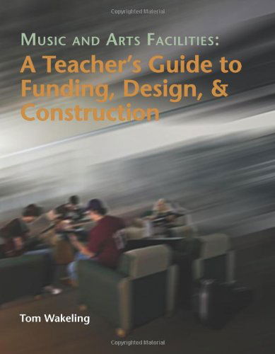 Cover for Tom Wakeling · Music and Arts Facilities:  a Teacher's Guide to Funding, Design, and Construction (Paperback Book) (2008)