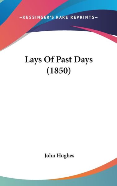 Lays of Past Days (1850) - John Hughes - Libros - Kessinger Publishing - 9781437211641 - 27 de octubre de 2008