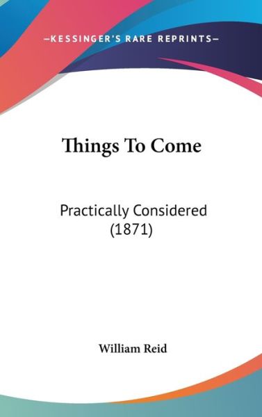 Cover for William Reid · Things to Come: Practically Considered (1871) (Hardcover Book) (2008)