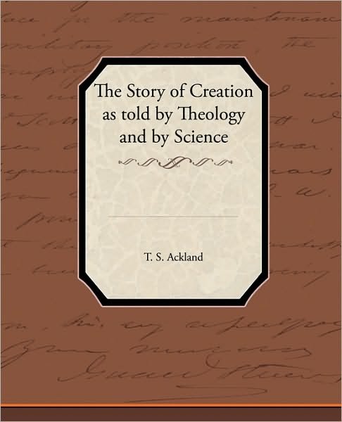 Cover for T S Ackland · The Story of Creation As Told by Theology and by Science (Taschenbuch) (2010)