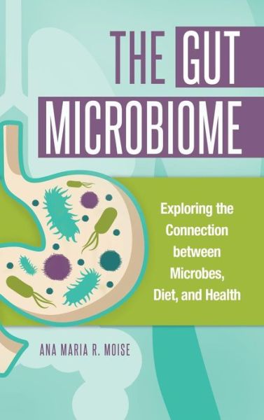 Cover for Ana Maria R. Moise · The Gut Microbiome: Exploring the Connection between Microbes, Diet, and Health (Hardcover Book) (2017)