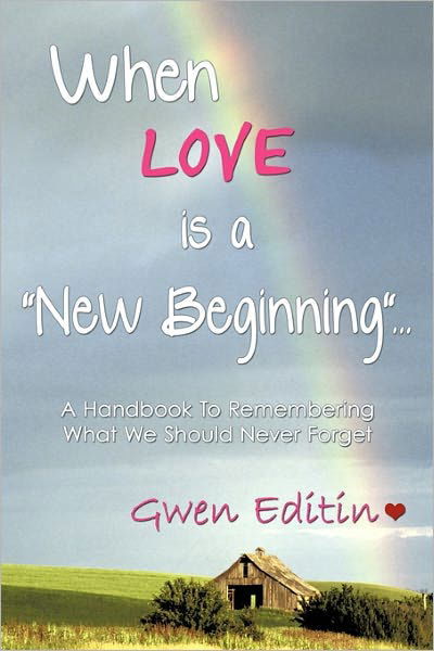 Cover for Gwen Editin · When Love is a New Beginning...: a Handbook to Remembering What We Should Never Forget (Taschenbuch) (2010)