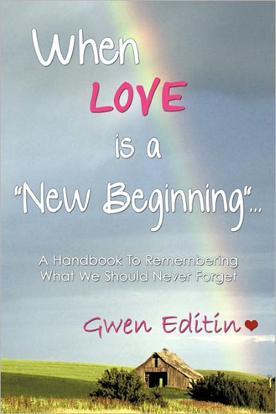 Cover for Gwen Editin · When Love is a New Beginning...: a Handbook to Remembering What We Should Never Forget (Paperback Bog) (2010)