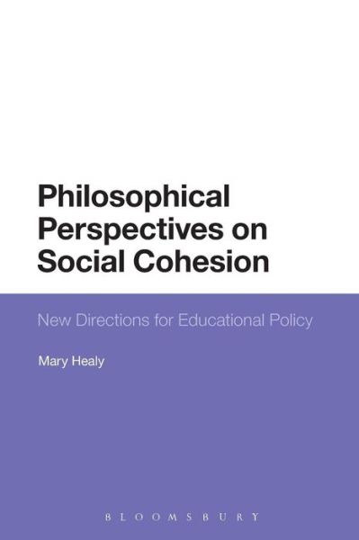 Cover for Healy, Mary (University of Roehampton, UK) · Philosophical Perspectives on Social Cohesion: New Directions for Educational Policy (Paperback Book) (2015)