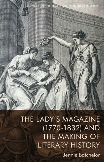 Cover for Jennie Batchelor · The Lady's Magazine (1770-1832) and the Making of Literary History - Edinburgh Critical Studies in Romanticism (Hardcover Book) (2022)