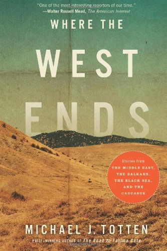 Cover for Michael J. Totten · Where the West Ends: Stories from the Middle East, the Balkans, the Black Sea, and the Caucasus (Paperback Book) (2012)