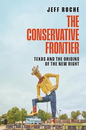 Cover for Jeff Roche · The Conservative Frontier: Texas and the Origins of the New Right (Hardcover Book) (2025)