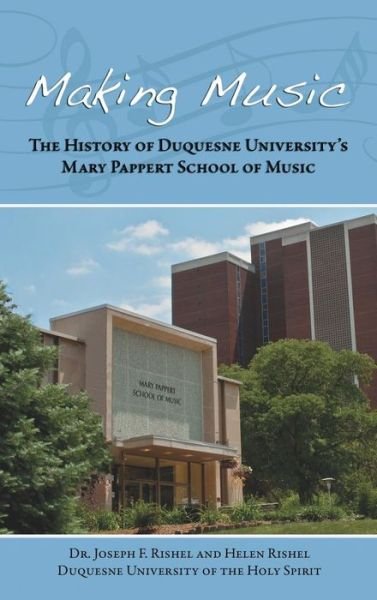 Cover for Joseph F Rishel · Making Music: the History of Duquesne University's Mary Pappert School of Music (Hardcover Book) (2015)