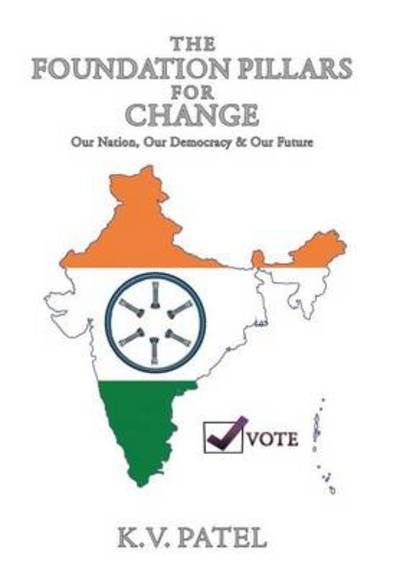 Cover for K V Patel · The Foundation Pillars for Change: Our Nation, Our Democracy &amp; Our Future (Innbunden bok) (2014)