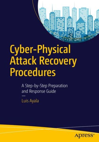 Cover for Luis Ayala · Cyber-Physical Attack Recovery Procedures: A Step-by-Step Preparation and Response Guide (Paperback Book) [1st edition] (2016)