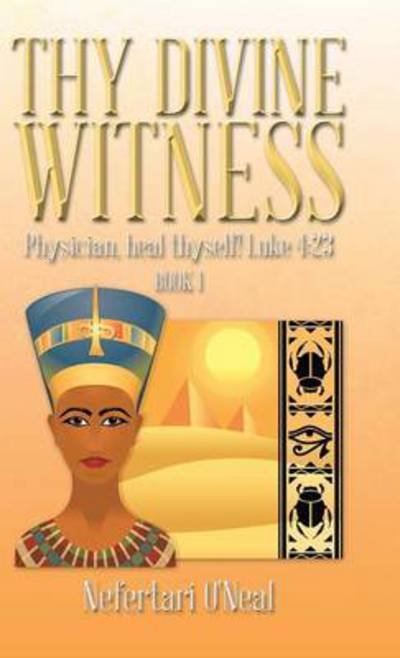 Cover for Nefertari O'Neal · Thy Divine Witness: Physican, heal thyself! Luke 4:23 (Innbunden bok) (2013)