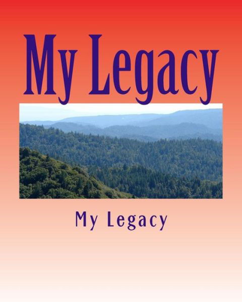 Cover for My Legacy · My Legacy: a Story Worth Remembering (Paperback Book) (2013)