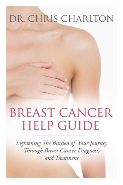 Cover for Chris Charlton · Breast Cancer Help Guide: Lightening the Burden of Your Journey Through Breast Cancer Diagnosis and Treatment (Taschenbuch) (2013)