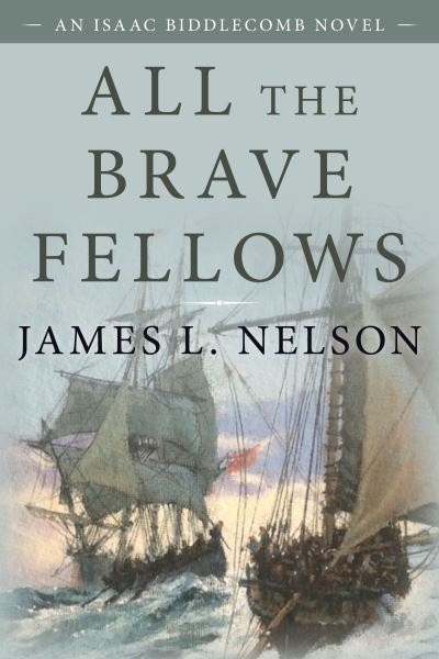 Cover for James L. Nelson · All the Brave Fellows: An Isaac Biddlecomb Novel - Isaac Biddlecomb Novels (Taschenbuch) (2021)