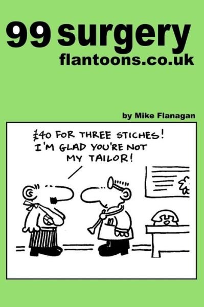 Cover for Mike Flanagan · 99 Surgery Flantoons.co.uk: 99 Great and Funny Cartoons About Surgeons (Pocketbok) (2013)