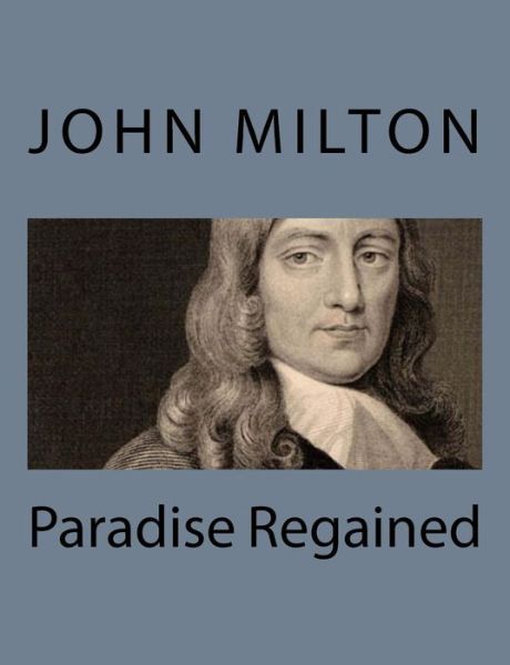 Paradise Regained - John Milton - Books - Createspace - 9781494993641 - January 13, 2014