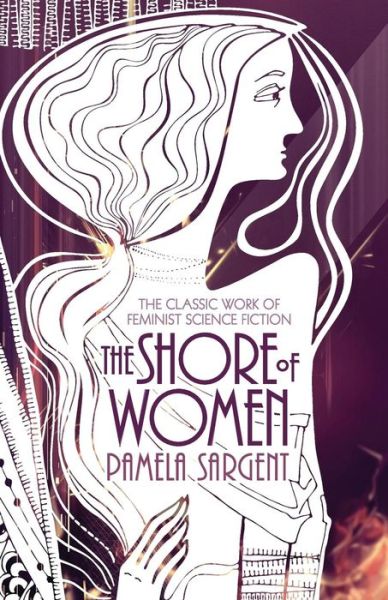 Cover for Pamela Sargent · The Shore of Women: The Classic Work of Feminist Science Fiction (Paperback Book) (2014)