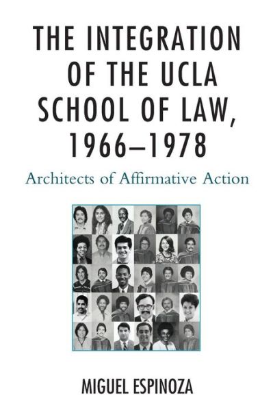 The Integration of the UCLA School of Law, 1966—1978: Architects of Affirmative Action - Miguel Espinoza - Books - Bloomsbury Publishing Plc - 9781498531641 - May 24, 2019