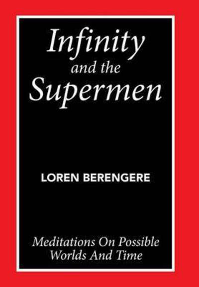 Cover for Loren Berengere · Infinity and the Supermen: Meditations on Possible Worlds and Time (Hardcover Book) (2015)