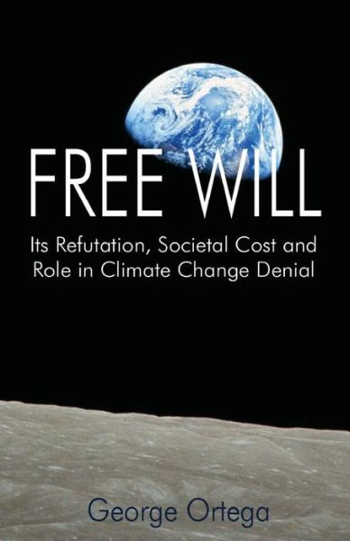 Cover for George Ortega · Free Will: Its Refutation, Societal Cost and Role in Climate Change Denial (Paperback Book) (2014)