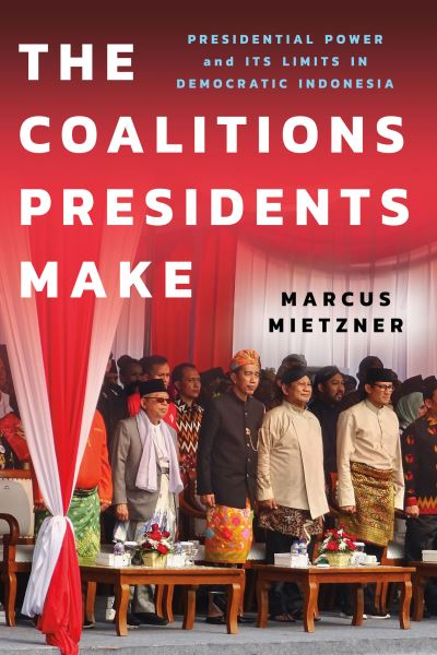 Cover for Marcus Mietzner · The Coalitions Presidents Make: Presidential Power and Its Limits in Democratic Indonesia - Cornell Modern Indonesia Project (Hardcover Book) (2023)