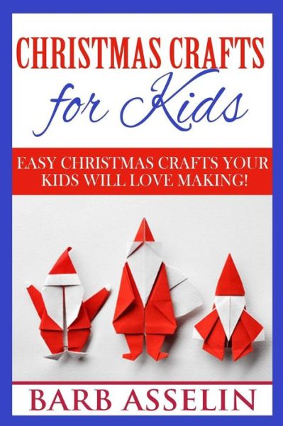 Cover for Barb Asselin · Christmas Crafts for Kids: Easy Crafts Your Kids Will Love Making! (Paperback Book) (2014)