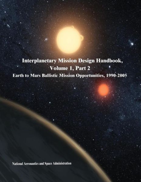 Cover for National Aeronautics and Administration · Interplanetary Mission Design Handbook, Volume 1, Part 2: Earth to Mars Ballistic Mission Opportunities, 1990-2005 (Paperback Book) (2014)