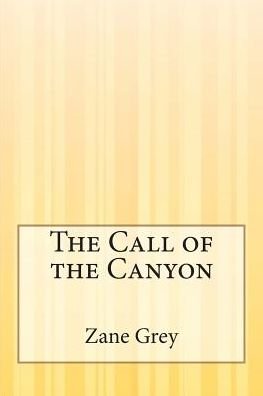 The Call of the Canyon - Zane Grey - Books - Createspace - 9781505422641 - January 20, 2015