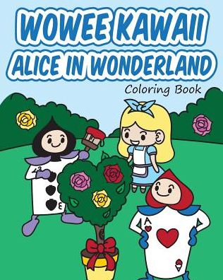 Cover for H.R. Wallace Publishing · Wowee Kawaii Alice in Wonderland Coloring Book : Super Cute Coloring For Adults, Teens, and Kids (Pocketbok) (2016)