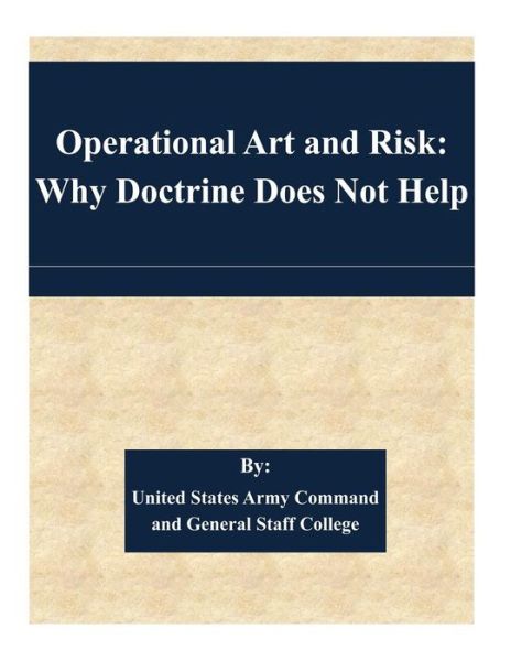 Cover for United States Army Command and General S · Operational Art and Risk: Why Doctrine Does Not Help (Paperback Book) (2015)