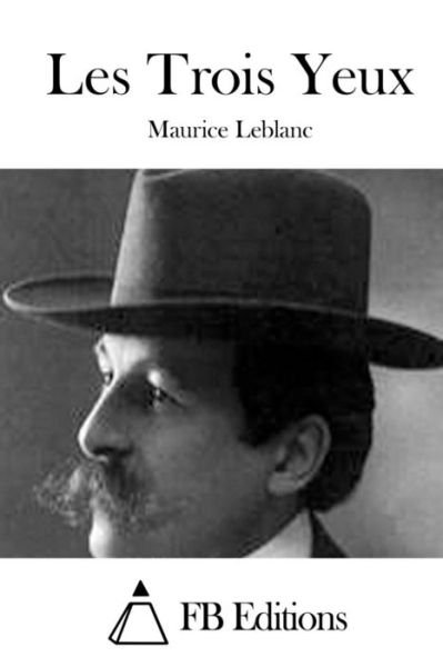 Les Trois Yeux - Maurice Leblanc - Bøker - Createspace - 9781511685641 - 11. april 2015