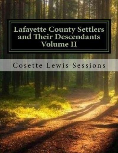 Lafayette County Settlers and Their Descendants, Volume II - Cosette Lewis Sessions - Książki - Createspace Independent Publishing Platf - 9781511940641 - 25 listopada 2015