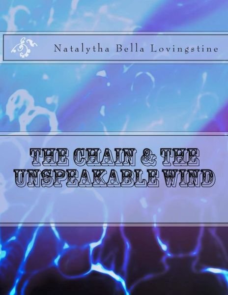 Natalytha Bella Lovingstine · The Chain and the Unspeakable Wind (Paperback Bog) (2015)