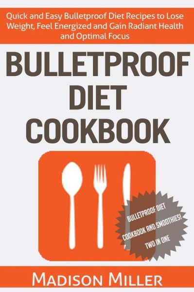 Cover for Madison Miller · Bulletproof Diet Cookbook: Quick and Easy Bulletproof Diet Recipes to Lose Weight, Feel Energized, and Gain Radiant Health and Optimal Focus (Paperback Book) (2015)