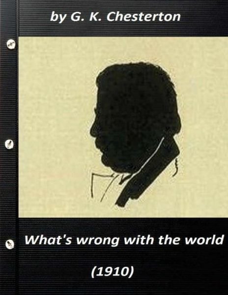 What's wrong with the world (1910) by G. K. Chesterton (Original Classics) - G K Chesterton - Boeken - Createspace Independent Publishing Platf - 9781523325641 - 9 januari 2016