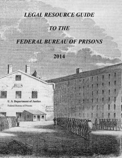 Cover for U.S. Department of Justice · Legal Resource Guide to the Federal Bureau of Prisons 2014 (Pocketbok) (2016)