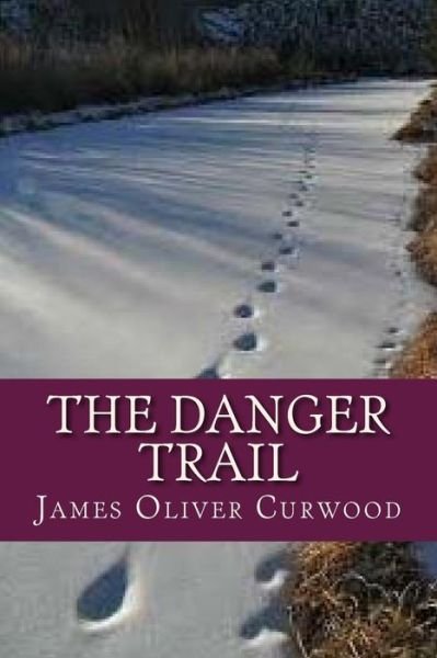The Danger Trail - James Oliver Curwood - Books - Createspace Independent Publishing Platf - 9781537230641 - August 22, 2016