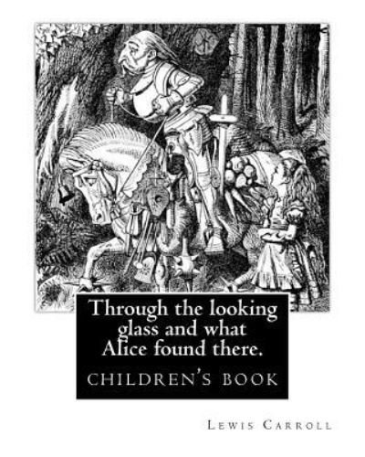 Through the Looking Glass and What Alice Found There. by - Lewis Carroll - Kirjat - Createspace Independent Publishing Platf - 9781540803641 - sunnuntai 4. joulukuuta 2016