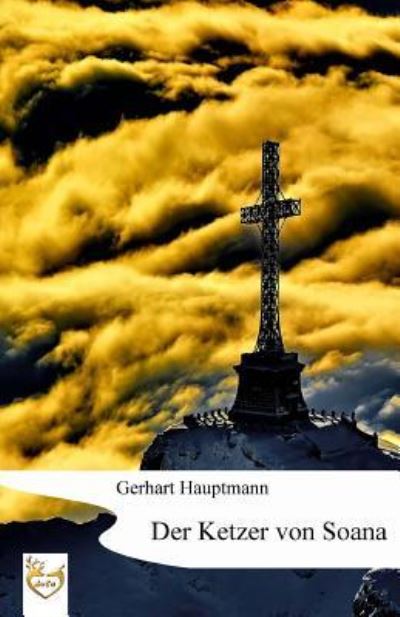 Der Ketzer von Soana - Gerhart Hauptmann - Books - Createspace Independent Publishing Platf - 9781541343641 - 2017