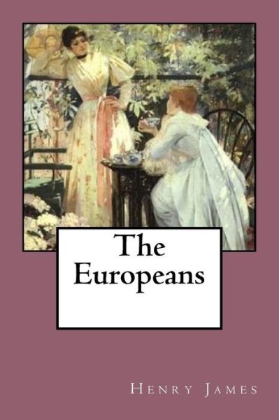 The Europeans - Henry James - Książki - Createspace Independent Publishing Platf - 9781543084641 - 13 lutego 2017