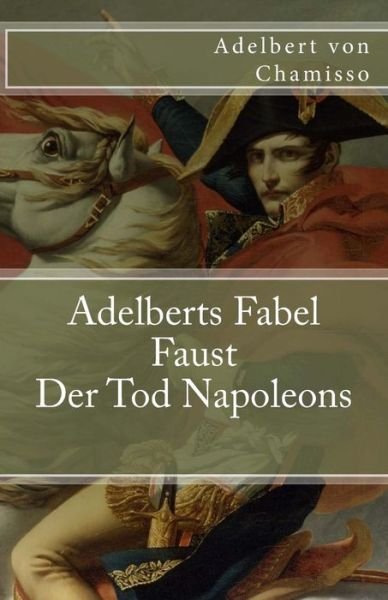 Cover for Adelbert von Chamisso · Adelberts Fabel. Faust. Der Tod Napoleons (Paperback Book) (2017)
